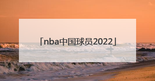 「nba中国球员2022」nba中国球员得分榜
