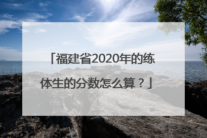 福建省2020年的练体生的分数怎么算？