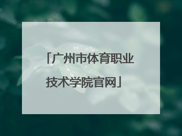「广州市体育职业技术学院官网」广州市铁路职业技术学院官网