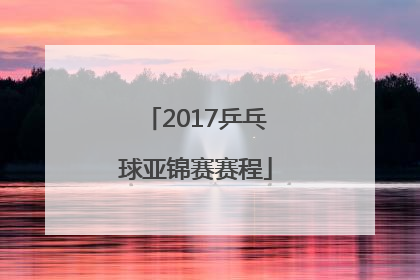 「2017乒乓球亚锦赛赛程」2017乒乓球亚锦赛女单决赛