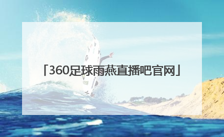 「360足球雨燕直播吧官网」360足球直播视频雨燕直播