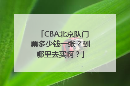 CBA北京队门票多少钱一张？到哪里去买啊？