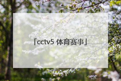 「cctv5 体育赛事」cctv5体育赛事直播