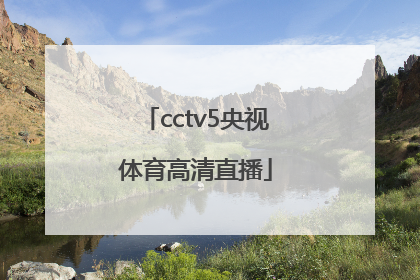 「cctv5央视体育高清直播」cctv5央视体育高清直播时间